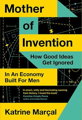 Mother of Invention: How Good Ideas Get Ignored In An Economy Built For Men book cover